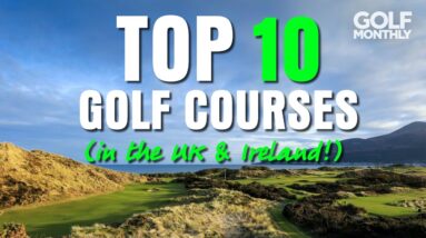 TOP 10 GOLF COURSES... (IN THE UK & IRELAND!!)