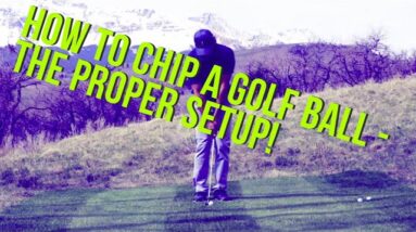 How To Chip A Golf Ball - The Proper Setup And Why